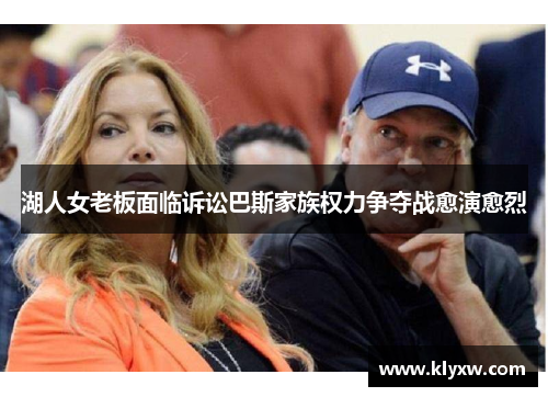 湖人女老板面临诉讼巴斯家族权力争夺战愈演愈烈