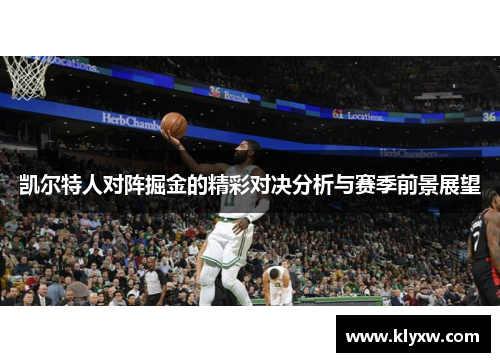 凯尔特人对阵掘金的精彩对决分析与赛季前景展望