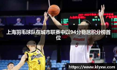 上海羽毛球队在城市联赛中以94分稳居积分榜首位